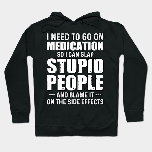 I Need To Go On Medication So I Can Slap Funny Sarcasm Sayings For Men And Women Sarcastic Gifts Hilarious Hoodie by Murder By Text